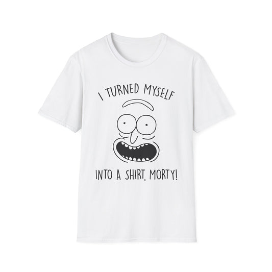 'I Turned Myself Into a Shirt, Morty!' - Funny Graphic Unisex T-Shirt -