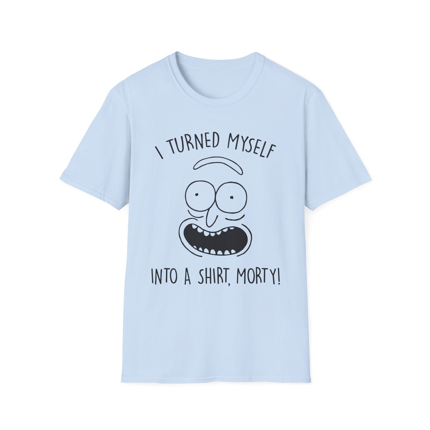 'I Turned Myself Into a Shirt, Morty!' - Funny Graphic Unisex T-Shirt -